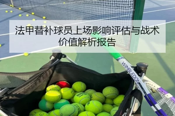 法甲替补球员上场影响评估与战术价值解析报告